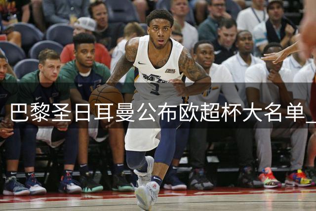 巴黎圣日耳曼公布欧超杯大名单 新援巴尔科拉入选