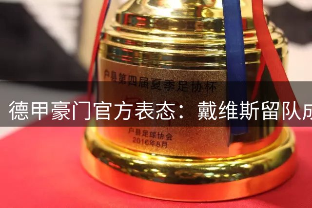 德甲豪门官方表态：戴维斯留队成定局 日本国脚转会大门敞开