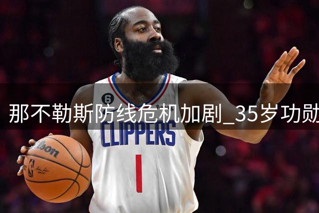 那不勒斯防线危机加剧 35岁功勋后卫或火线回归救主