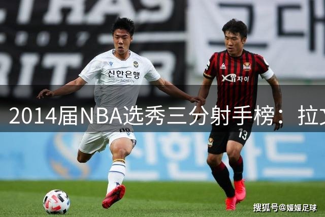 2014届NBA选秀三分射手榜：拉文领跑全届球员